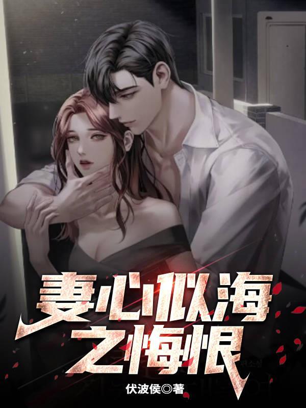 妻心似海之悔恨 伏波侯 妻心似海之悔恨 伏波侯