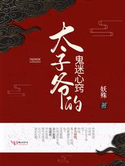 太子爷的鬼迷心窍免费观看 太子爷的鬼迷心窍免费观看