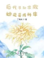后代子孙求救,她逆袭成科牛 后代子孙求救,她逆袭成科牛