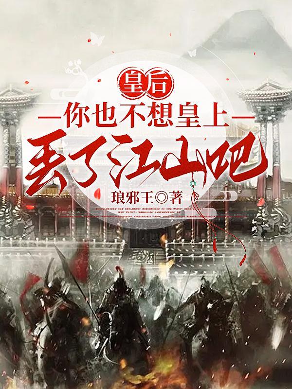 皇后,你也不想皇上丢了江山吧 皇后,你也不想皇上丢了江山吧